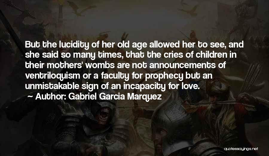 Gabriel Garcia Marquez Quotes: But The Lucidity Of Her Old Age Allowed Her To See, And She Said So Many Times, That The Cries