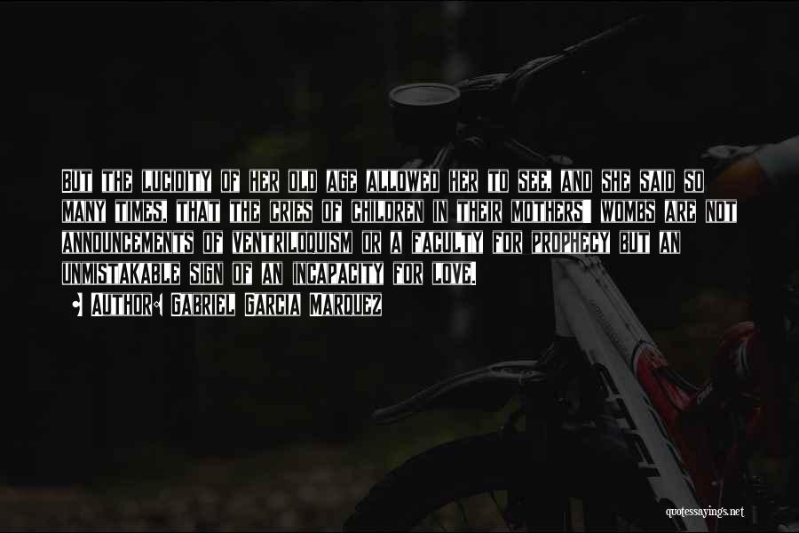 Gabriel Garcia Marquez Quotes: But The Lucidity Of Her Old Age Allowed Her To See, And She Said So Many Times, That The Cries