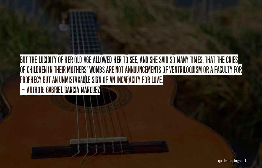 Gabriel Garcia Marquez Quotes: But The Lucidity Of Her Old Age Allowed Her To See, And She Said So Many Times, That The Cries