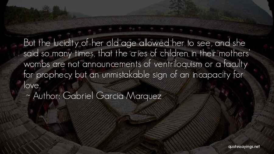 Gabriel Garcia Marquez Quotes: But The Lucidity Of Her Old Age Allowed Her To See, And She Said So Many Times, That The Cries