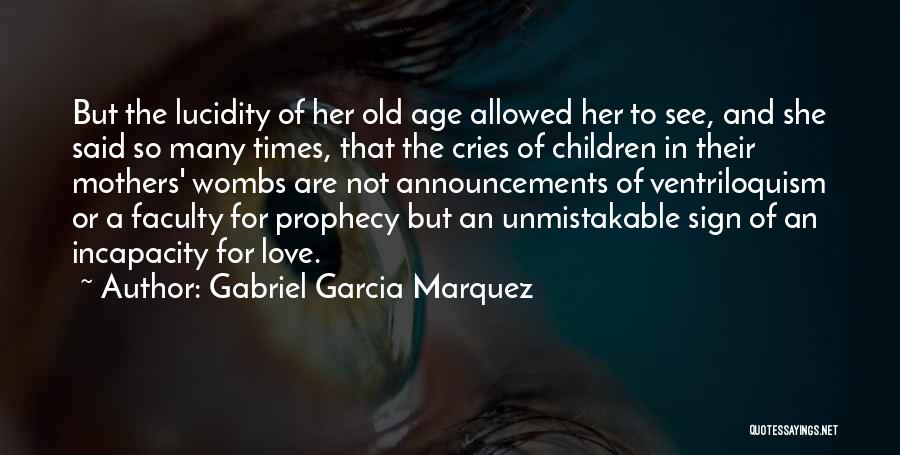 Gabriel Garcia Marquez Quotes: But The Lucidity Of Her Old Age Allowed Her To See, And She Said So Many Times, That The Cries