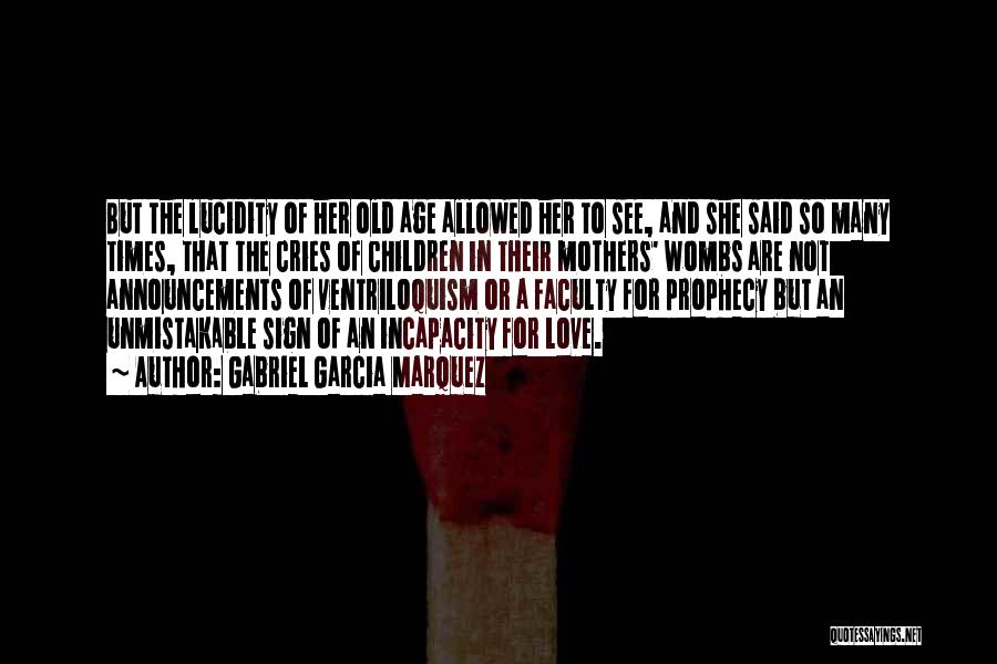 Gabriel Garcia Marquez Quotes: But The Lucidity Of Her Old Age Allowed Her To See, And She Said So Many Times, That The Cries