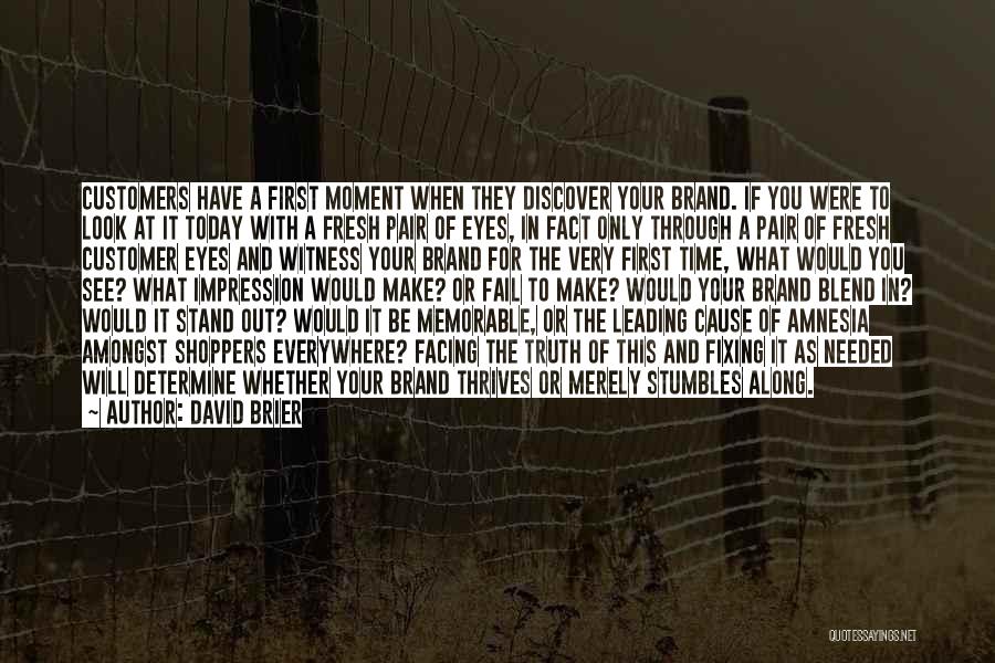 David Brier Quotes: Customers Have A First Moment When They Discover Your Brand. If You Were To Look At It Today With A