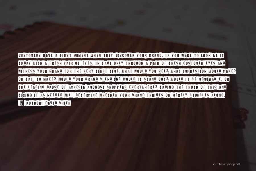 David Brier Quotes: Customers Have A First Moment When They Discover Your Brand. If You Were To Look At It Today With A