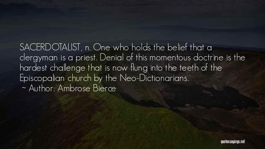 Ambrose Bierce Quotes: Sacerdotalist, N. One Who Holds The Belief That A Clergyman Is A Priest. Denial Of This Momentous Doctrine Is The