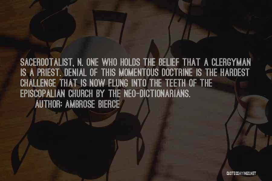 Ambrose Bierce Quotes: Sacerdotalist, N. One Who Holds The Belief That A Clergyman Is A Priest. Denial Of This Momentous Doctrine Is The