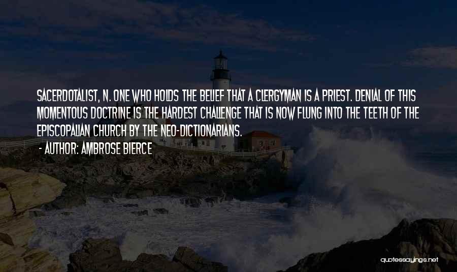 Ambrose Bierce Quotes: Sacerdotalist, N. One Who Holds The Belief That A Clergyman Is A Priest. Denial Of This Momentous Doctrine Is The