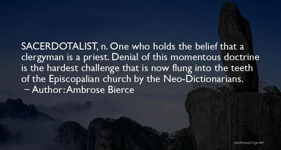 Ambrose Bierce Quotes: Sacerdotalist, N. One Who Holds The Belief That A Clergyman Is A Priest. Denial Of This Momentous Doctrine Is The