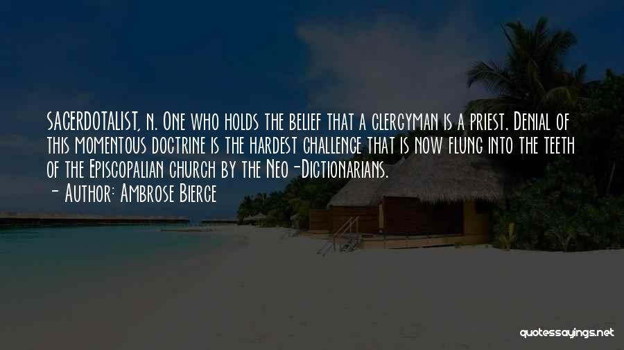 Ambrose Bierce Quotes: Sacerdotalist, N. One Who Holds The Belief That A Clergyman Is A Priest. Denial Of This Momentous Doctrine Is The