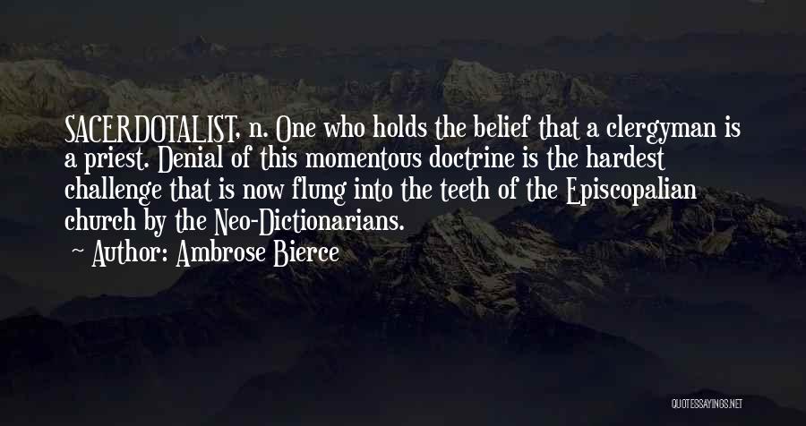 Ambrose Bierce Quotes: Sacerdotalist, N. One Who Holds The Belief That A Clergyman Is A Priest. Denial Of This Momentous Doctrine Is The