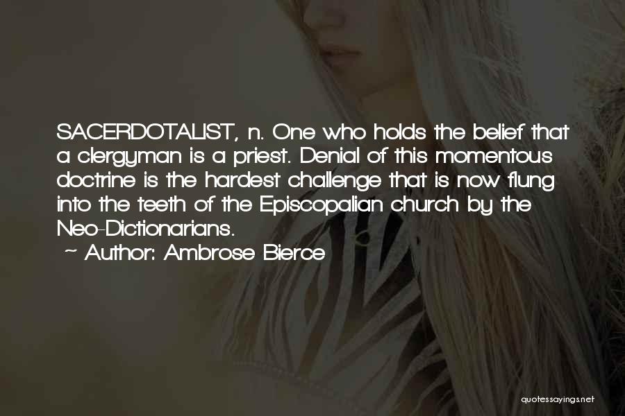 Ambrose Bierce Quotes: Sacerdotalist, N. One Who Holds The Belief That A Clergyman Is A Priest. Denial Of This Momentous Doctrine Is The