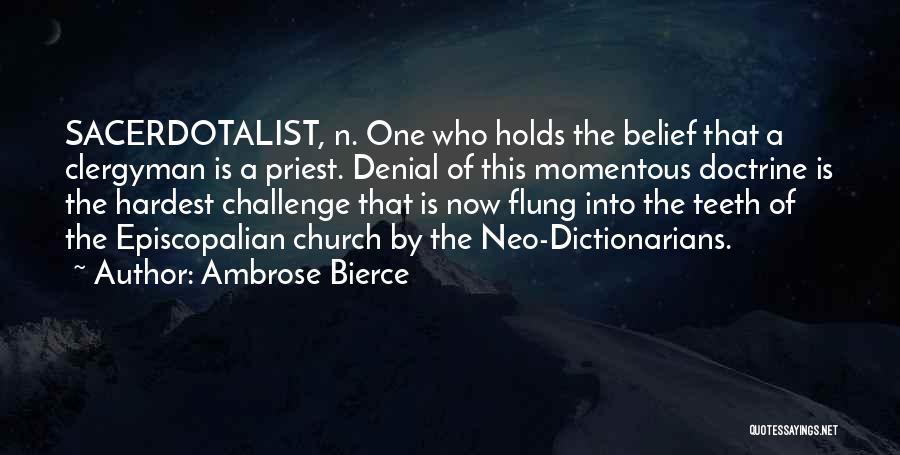 Ambrose Bierce Quotes: Sacerdotalist, N. One Who Holds The Belief That A Clergyman Is A Priest. Denial Of This Momentous Doctrine Is The