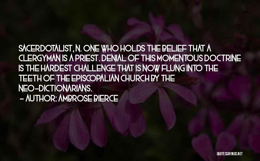 Ambrose Bierce Quotes: Sacerdotalist, N. One Who Holds The Belief That A Clergyman Is A Priest. Denial Of This Momentous Doctrine Is The
