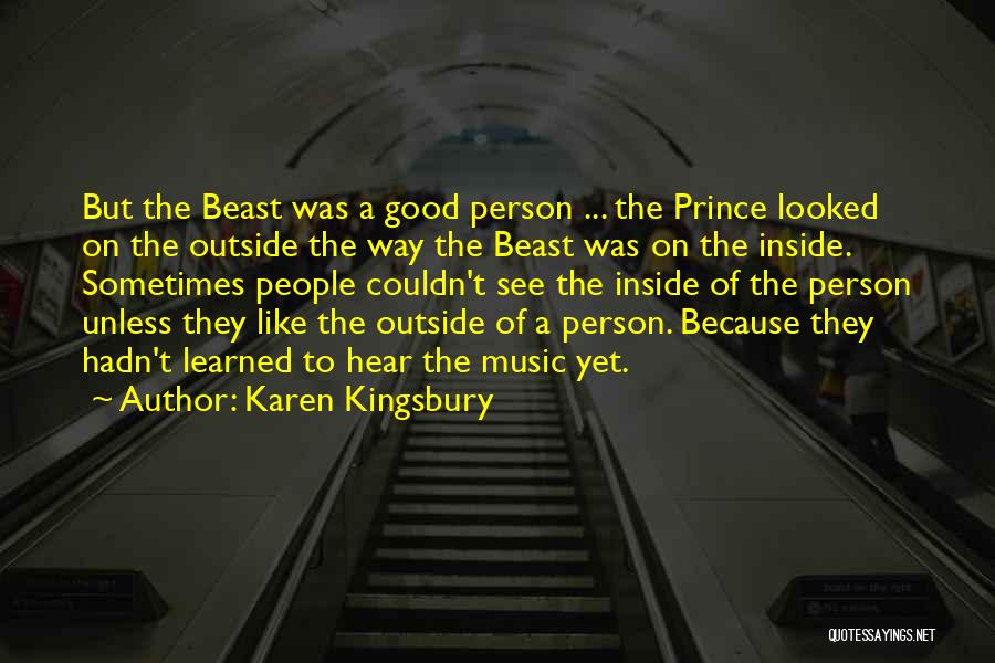 Karen Kingsbury Quotes: But The Beast Was A Good Person ... The Prince Looked On The Outside The Way The Beast Was On
