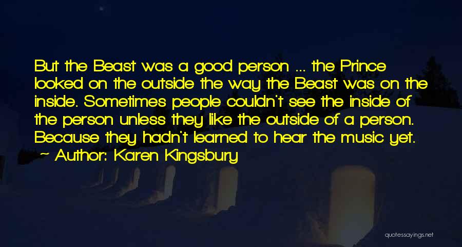 Karen Kingsbury Quotes: But The Beast Was A Good Person ... The Prince Looked On The Outside The Way The Beast Was On