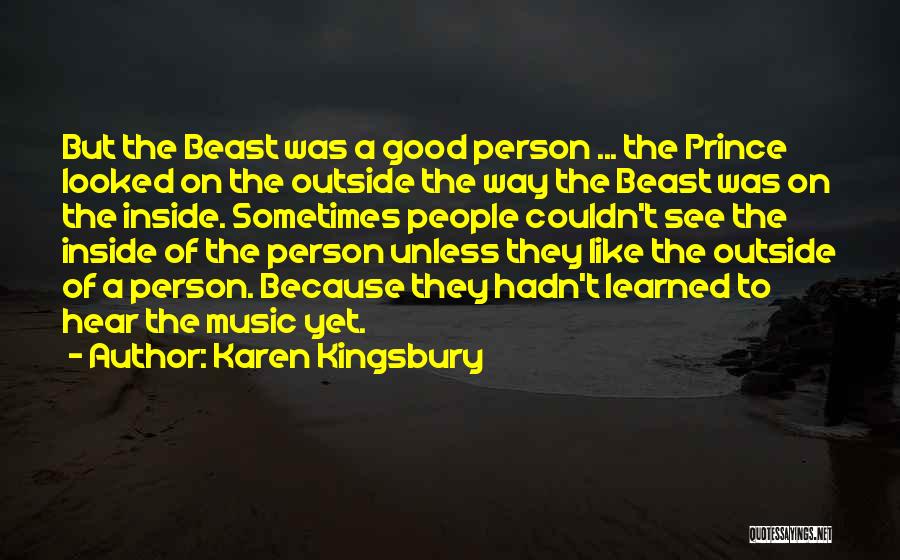 Karen Kingsbury Quotes: But The Beast Was A Good Person ... The Prince Looked On The Outside The Way The Beast Was On