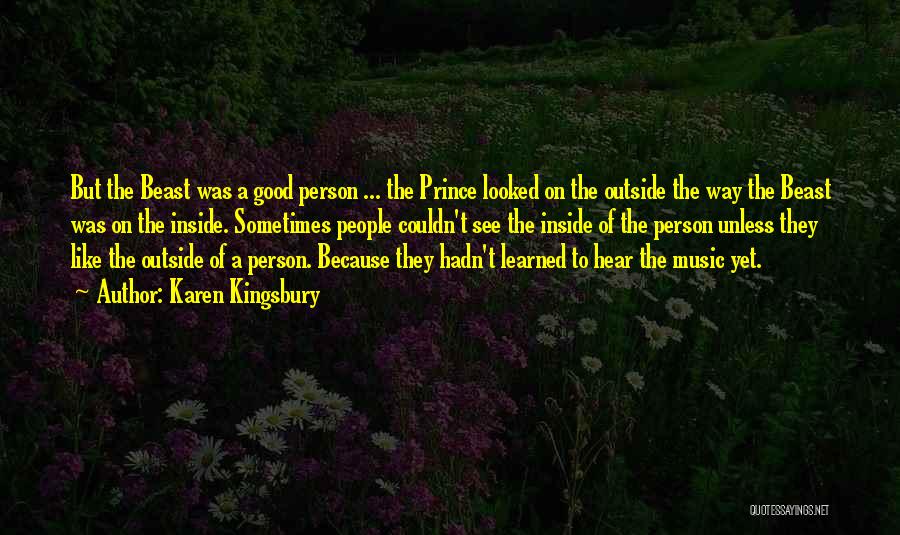 Karen Kingsbury Quotes: But The Beast Was A Good Person ... The Prince Looked On The Outside The Way The Beast Was On