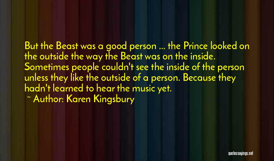 Karen Kingsbury Quotes: But The Beast Was A Good Person ... The Prince Looked On The Outside The Way The Beast Was On
