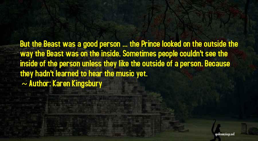 Karen Kingsbury Quotes: But The Beast Was A Good Person ... The Prince Looked On The Outside The Way The Beast Was On