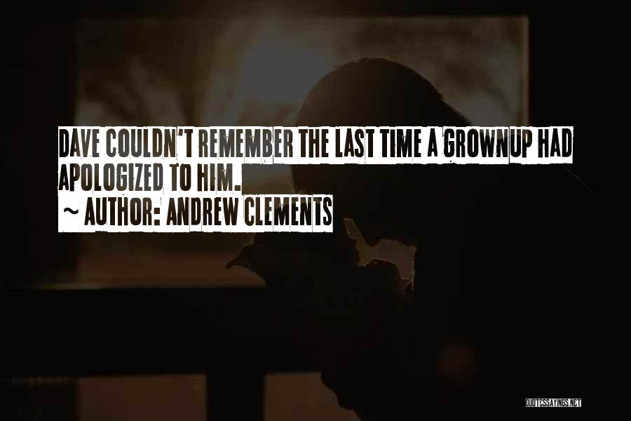 Andrew Clements Quotes: Dave Couldn't Remember The Last Time A Grownup Had Apologized To Him.