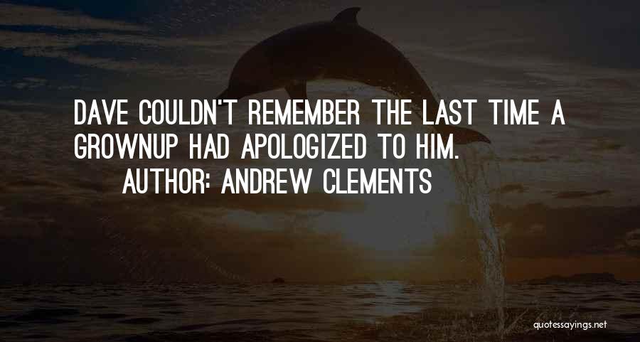 Andrew Clements Quotes: Dave Couldn't Remember The Last Time A Grownup Had Apologized To Him.