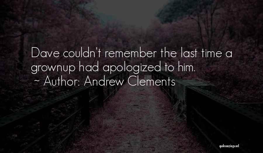 Andrew Clements Quotes: Dave Couldn't Remember The Last Time A Grownup Had Apologized To Him.