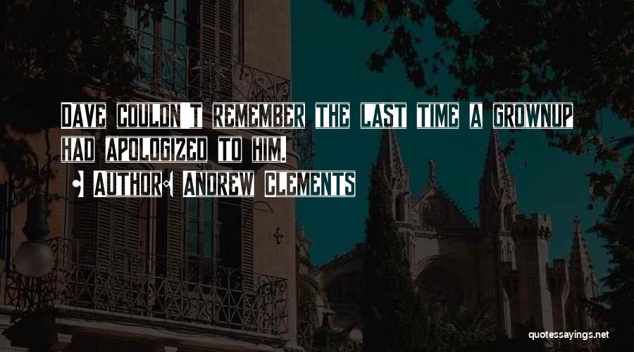 Andrew Clements Quotes: Dave Couldn't Remember The Last Time A Grownup Had Apologized To Him.