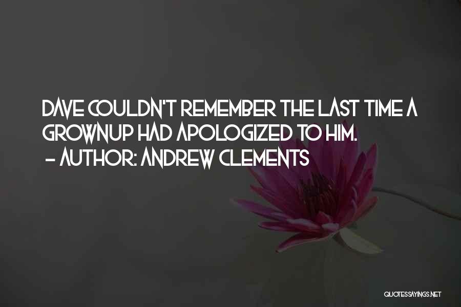 Andrew Clements Quotes: Dave Couldn't Remember The Last Time A Grownup Had Apologized To Him.