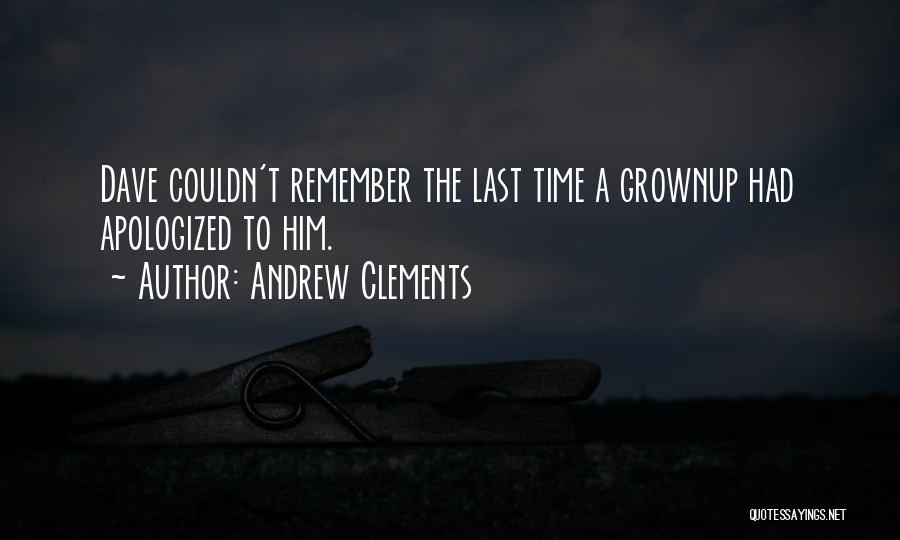 Andrew Clements Quotes: Dave Couldn't Remember The Last Time A Grownup Had Apologized To Him.