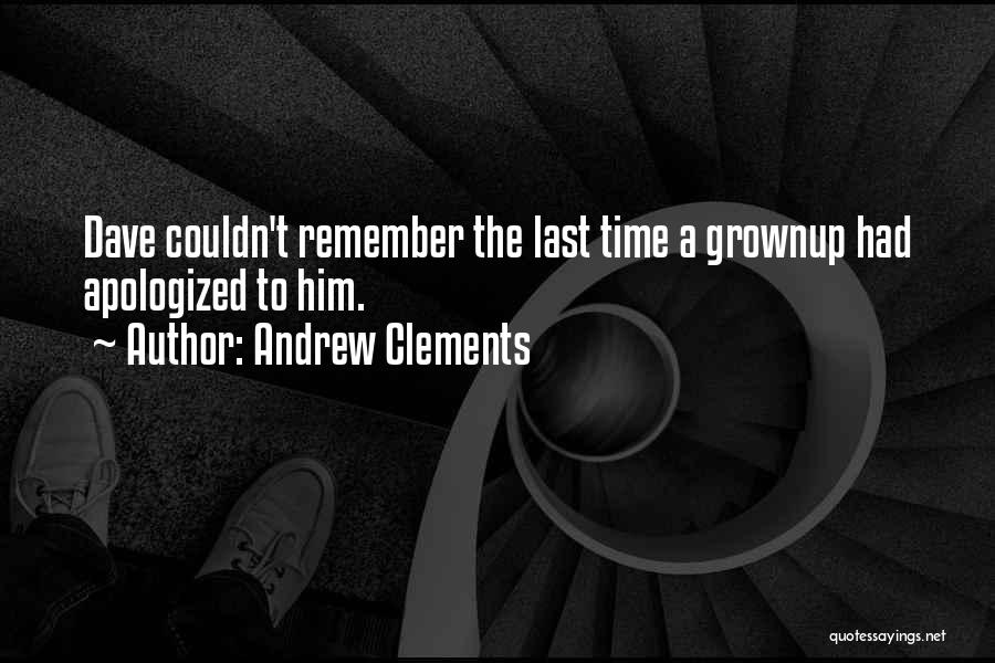 Andrew Clements Quotes: Dave Couldn't Remember The Last Time A Grownup Had Apologized To Him.