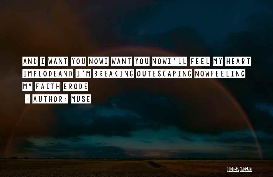 Muse Quotes: And I Want You Nowi Want You Nowi'll Feel My Heart Implodeand I'm Breaking Outescaping Nowfeeling My Faith Erode