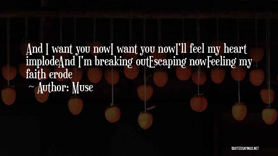 Muse Quotes: And I Want You Nowi Want You Nowi'll Feel My Heart Implodeand I'm Breaking Outescaping Nowfeeling My Faith Erode