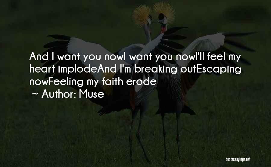 Muse Quotes: And I Want You Nowi Want You Nowi'll Feel My Heart Implodeand I'm Breaking Outescaping Nowfeeling My Faith Erode