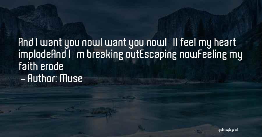 Muse Quotes: And I Want You Nowi Want You Nowi'll Feel My Heart Implodeand I'm Breaking Outescaping Nowfeeling My Faith Erode