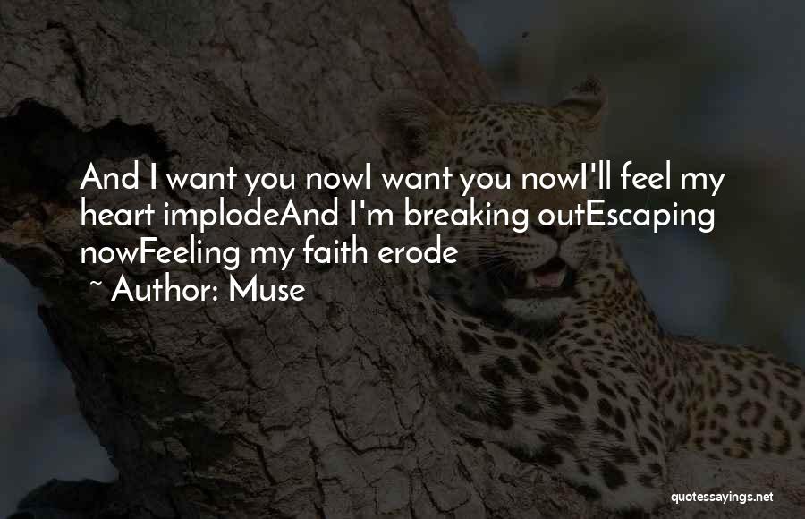 Muse Quotes: And I Want You Nowi Want You Nowi'll Feel My Heart Implodeand I'm Breaking Outescaping Nowfeeling My Faith Erode