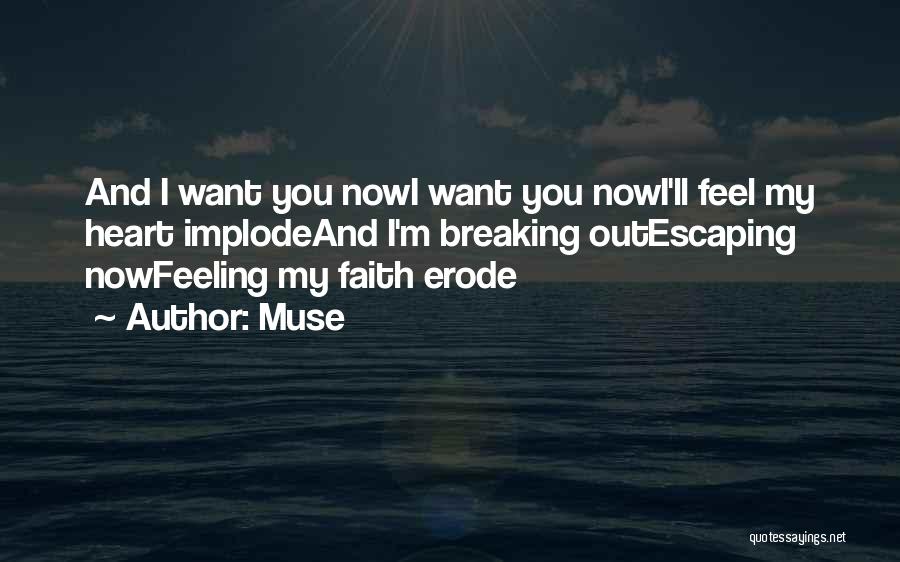 Muse Quotes: And I Want You Nowi Want You Nowi'll Feel My Heart Implodeand I'm Breaking Outescaping Nowfeeling My Faith Erode