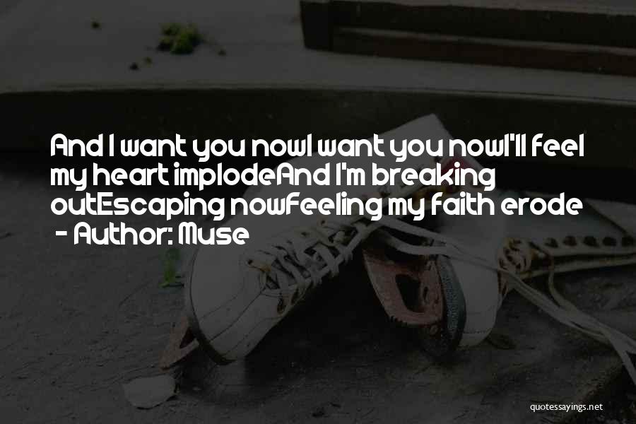 Muse Quotes: And I Want You Nowi Want You Nowi'll Feel My Heart Implodeand I'm Breaking Outescaping Nowfeeling My Faith Erode