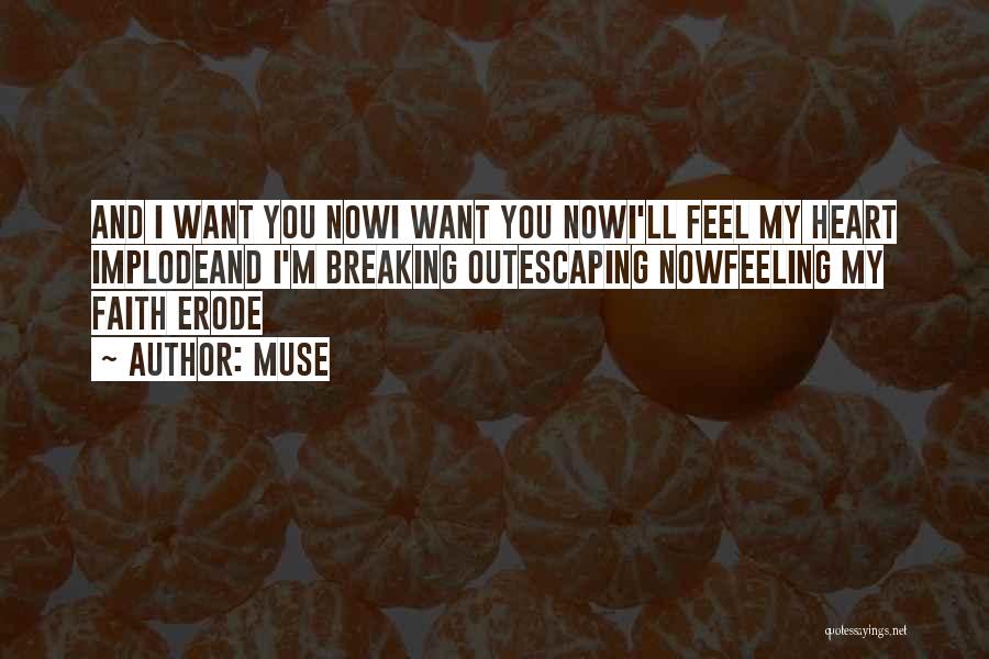 Muse Quotes: And I Want You Nowi Want You Nowi'll Feel My Heart Implodeand I'm Breaking Outescaping Nowfeeling My Faith Erode