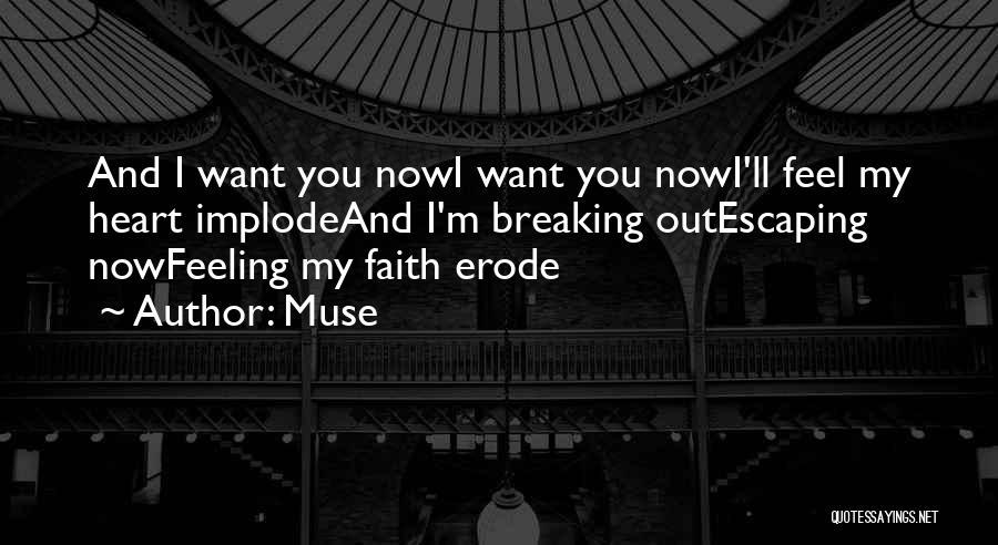 Muse Quotes: And I Want You Nowi Want You Nowi'll Feel My Heart Implodeand I'm Breaking Outescaping Nowfeeling My Faith Erode