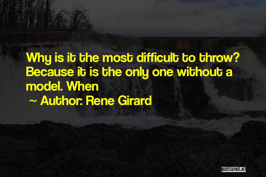 Rene Girard Quotes: Why Is It The Most Difficult To Throw? Because It Is The Only One Without A Model. When