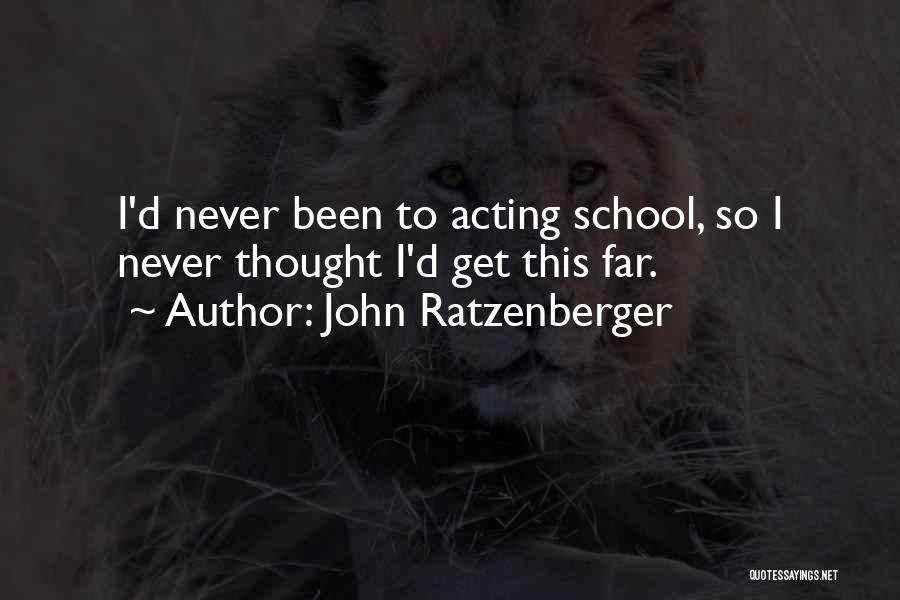 John Ratzenberger Quotes: I'd Never Been To Acting School, So I Never Thought I'd Get This Far.
