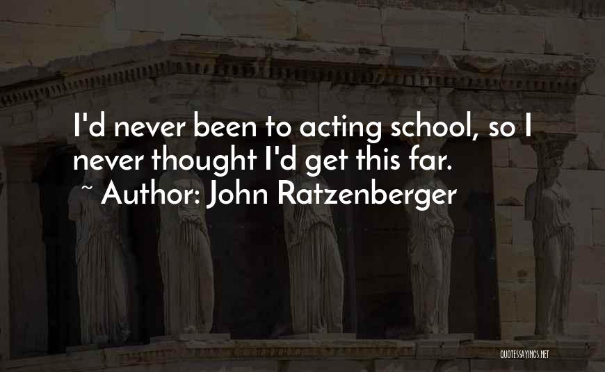 John Ratzenberger Quotes: I'd Never Been To Acting School, So I Never Thought I'd Get This Far.