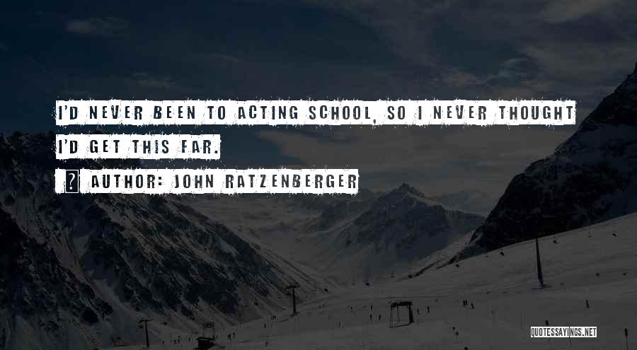 John Ratzenberger Quotes: I'd Never Been To Acting School, So I Never Thought I'd Get This Far.