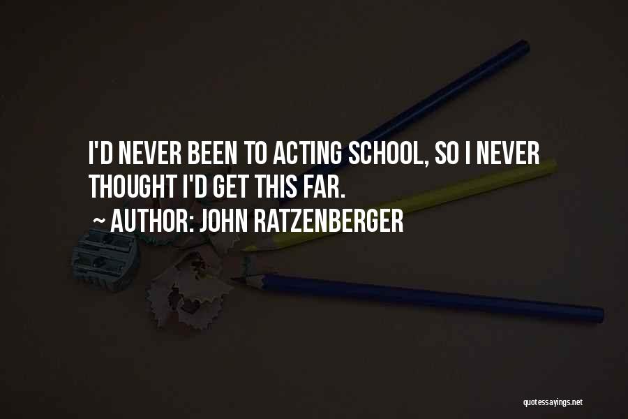 John Ratzenberger Quotes: I'd Never Been To Acting School, So I Never Thought I'd Get This Far.