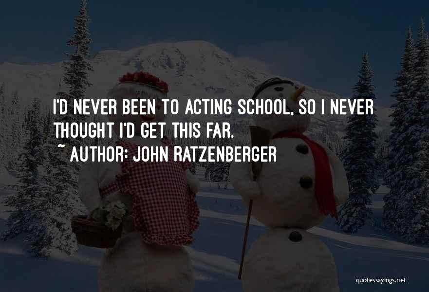 John Ratzenberger Quotes: I'd Never Been To Acting School, So I Never Thought I'd Get This Far.