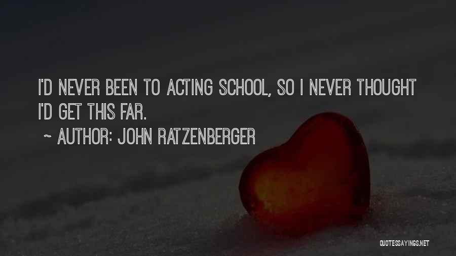 John Ratzenberger Quotes: I'd Never Been To Acting School, So I Never Thought I'd Get This Far.