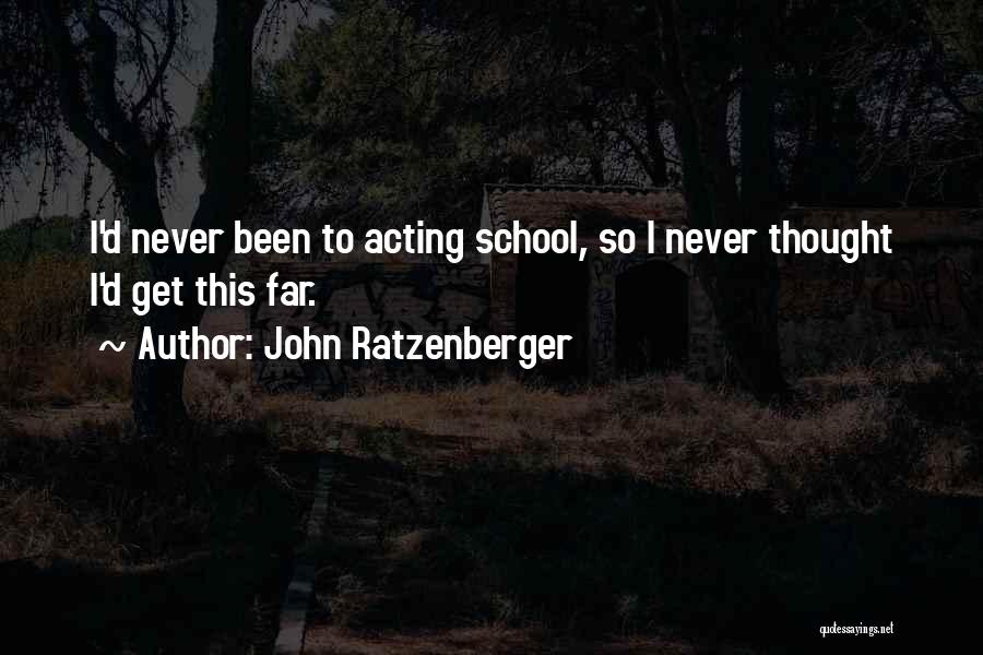 John Ratzenberger Quotes: I'd Never Been To Acting School, So I Never Thought I'd Get This Far.