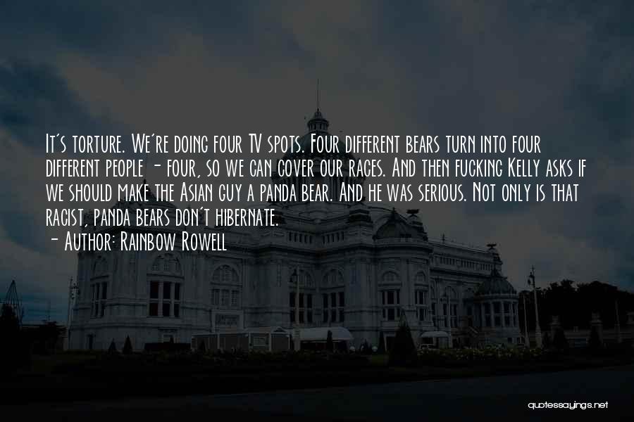 Rainbow Rowell Quotes: It's Torture. We're Doing Four Tv Spots. Four Different Bears Turn Into Four Different People - Four, So We Can