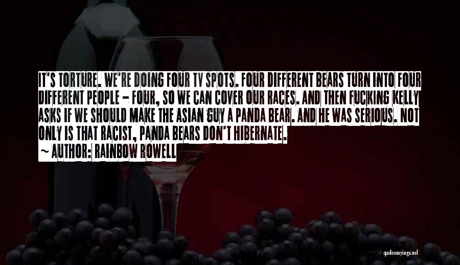 Rainbow Rowell Quotes: It's Torture. We're Doing Four Tv Spots. Four Different Bears Turn Into Four Different People - Four, So We Can
