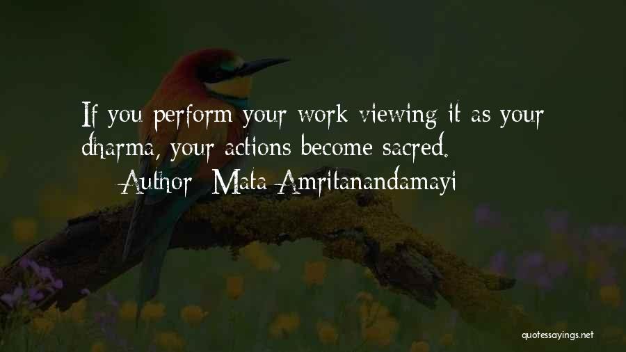 Mata Amritanandamayi Quotes: If You Perform Your Work Viewing It As Your Dharma, Your Actions Become Sacred.